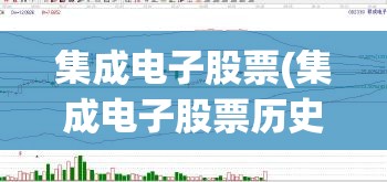 集成电子股票(集成电子股票历史比较高价) 集成电子股票(集成电子股票历史比较高价)
