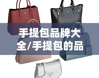 手提包品牌大全/手提包的品牌知名品牌都有哪些 手提包品牌大全/手提包的品牌知名品牌都有哪些