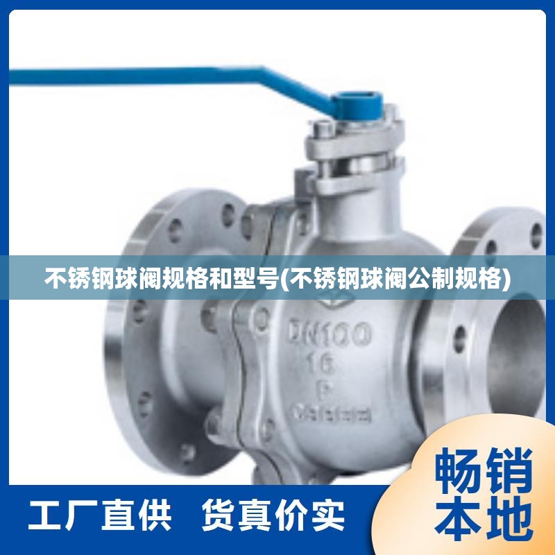 不锈钢球阀规格和型号(不锈钢球阀公制规格) 不锈钢球阀规格和型号(不锈钢球阀公制规格)