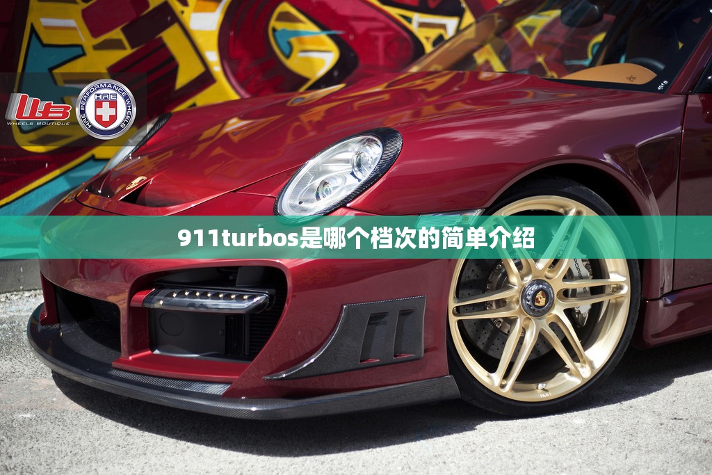 911turbos是哪个档次的简单介绍 911turbos是哪个档次的简单介绍