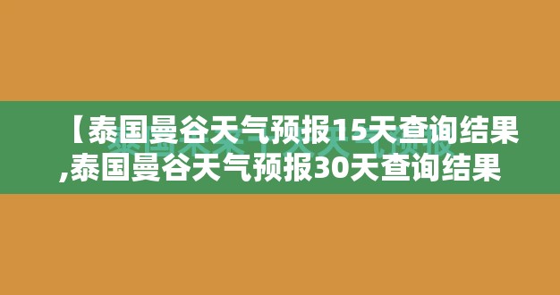 【泰国曼谷天气预报15天查询结果,泰国曼谷天气预报30天查询结果】 【泰国曼谷天气预报15天查询结果,泰国曼谷天气预报30天查询结果】