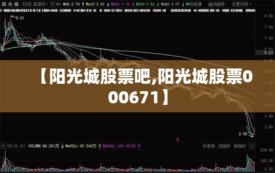 【阳光城股票吧,阳光城股票000671】 【阳光城股票吧,阳光城股票000671】
