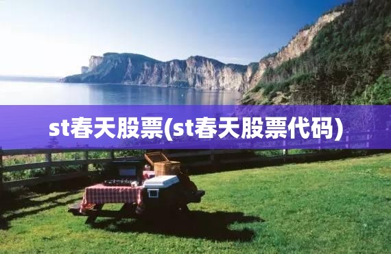 st春天股票(st春天股票代码) st春天股票(st春天股票代码)