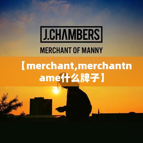 【merchant,merchantname什么牌子】 【merchant,merchantname什么牌子】