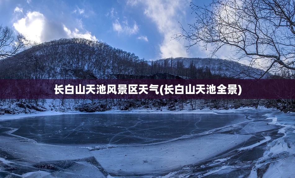 长白山天池风景区天气(长白山天池全景)