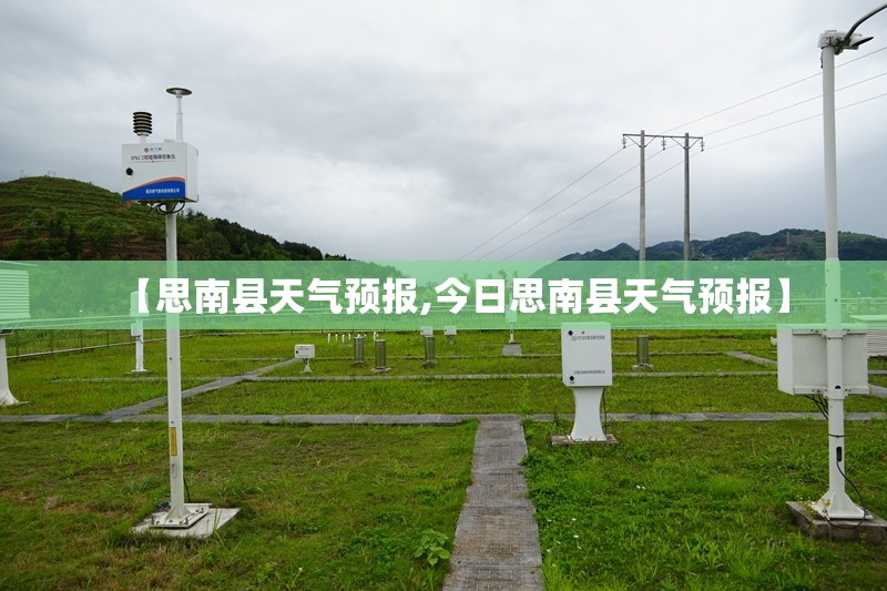 【思南县天气预报,今日思南县天气预报】 【思南县天气预报,今日思南县天气预报】