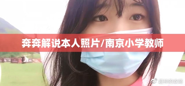 奔奔解说本人照片/南京小学教师 奔奔解说本人照片/南京小学教师