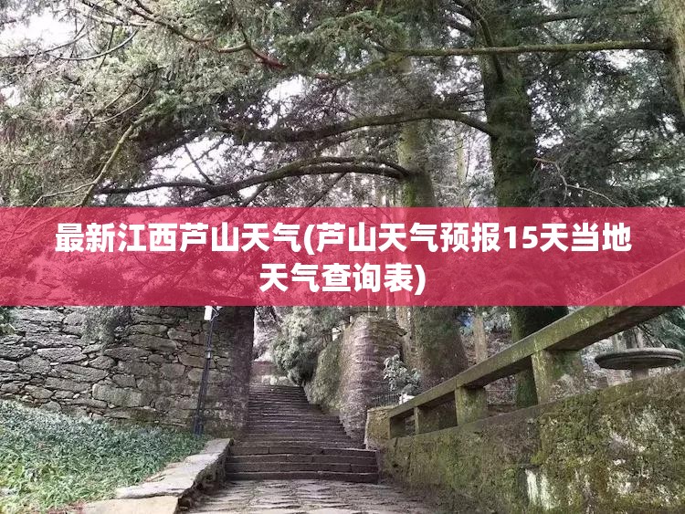 最新江西芦山天气(芦山天气预报15天当地天气查询表)
