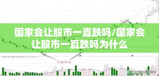 国家会让股市一直跌吗/国家会让股市一直跌吗为什么 国家会让股市一直跌吗/国家会让股市一直跌吗为什么