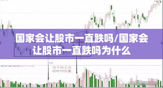 国家会让股市一直跌吗/国家会让股市一直跌吗为什么 国家会让股市一直跌吗/国家会让股市一直跌吗为什么