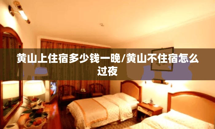 黄山上住宿多少钱一晚/黄山不住宿怎么过夜