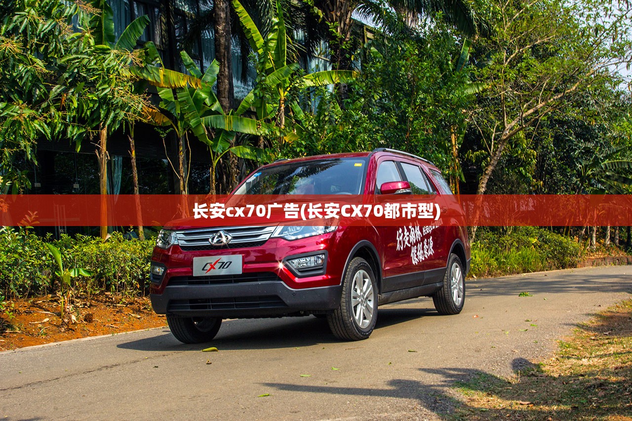 长安cx70广告(长安CX70都市型) 长安cx70广告(长安CX70都市型)