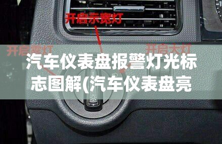汽车仪表盘报警灯光标志图解(汽车仪表盘亮灯大全)
