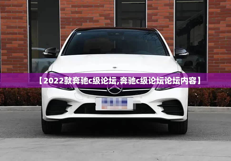 【2022款奔驰c级论坛,奔驰c级论坛论坛内容】
