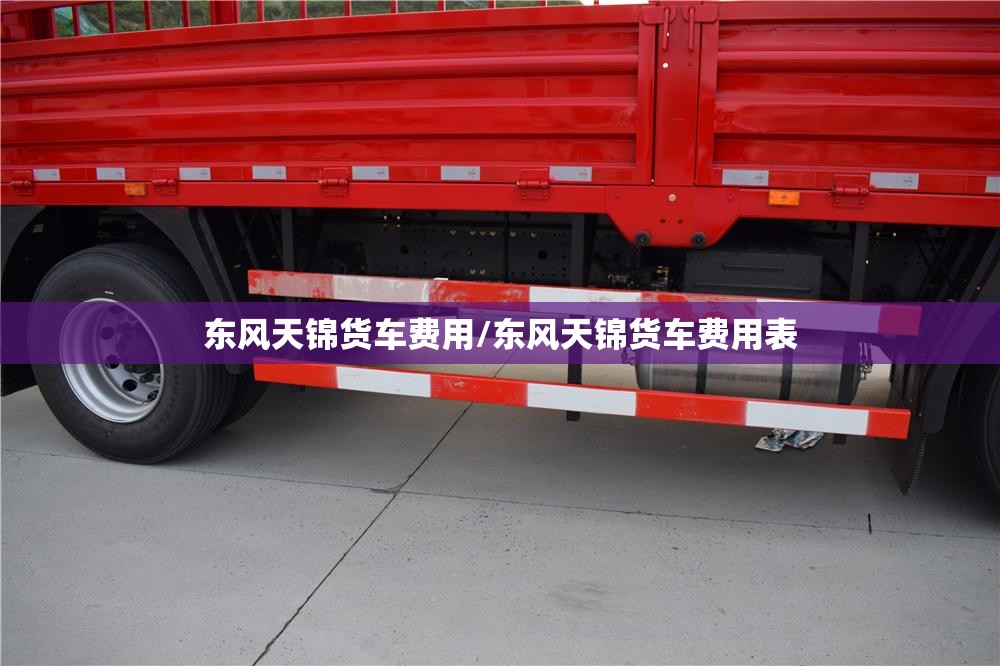东风天锦货车费用/东风天锦货车费用表 东风天锦货车费用/东风天锦货车费用表