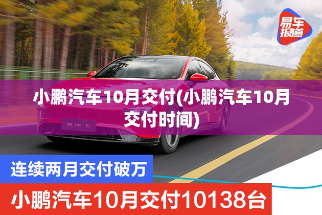 小鹏汽车10月交付(小鹏汽车10月交付时间)