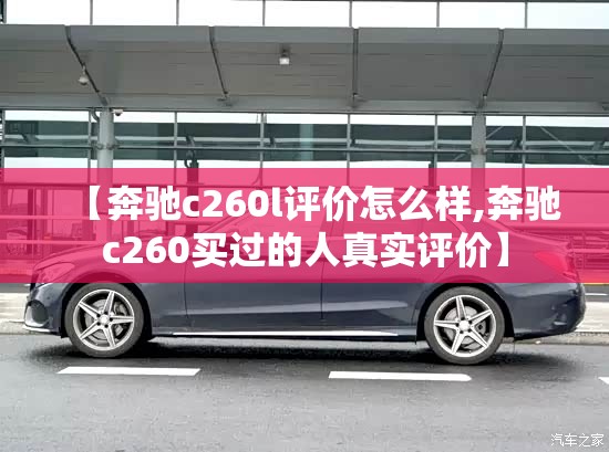 【奔驰c260l评价怎么样,奔驰c260买过的人真实评价】