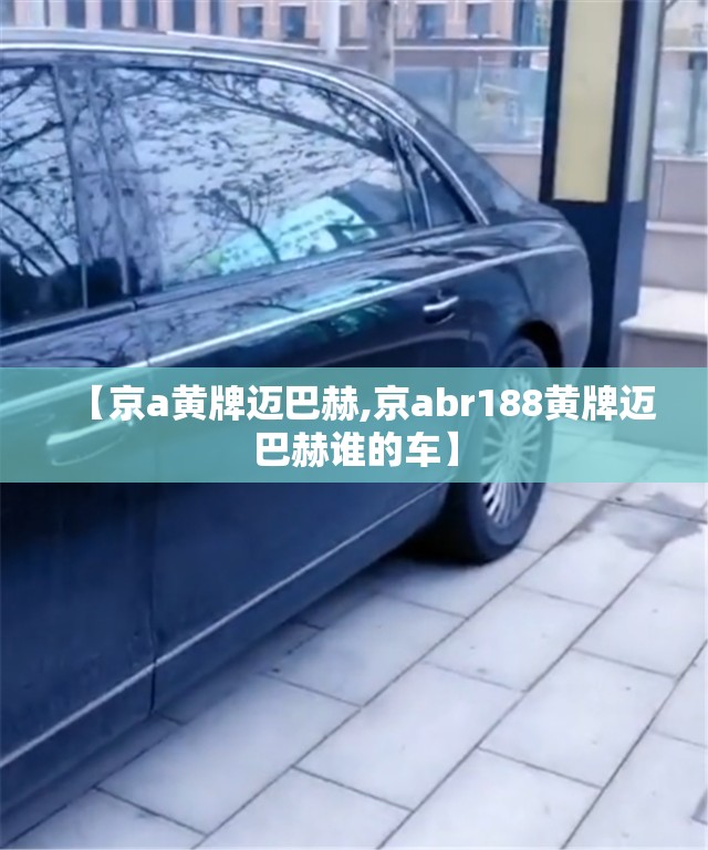 【京a黄牌迈巴赫,京abr188黄牌迈巴赫谁的车】