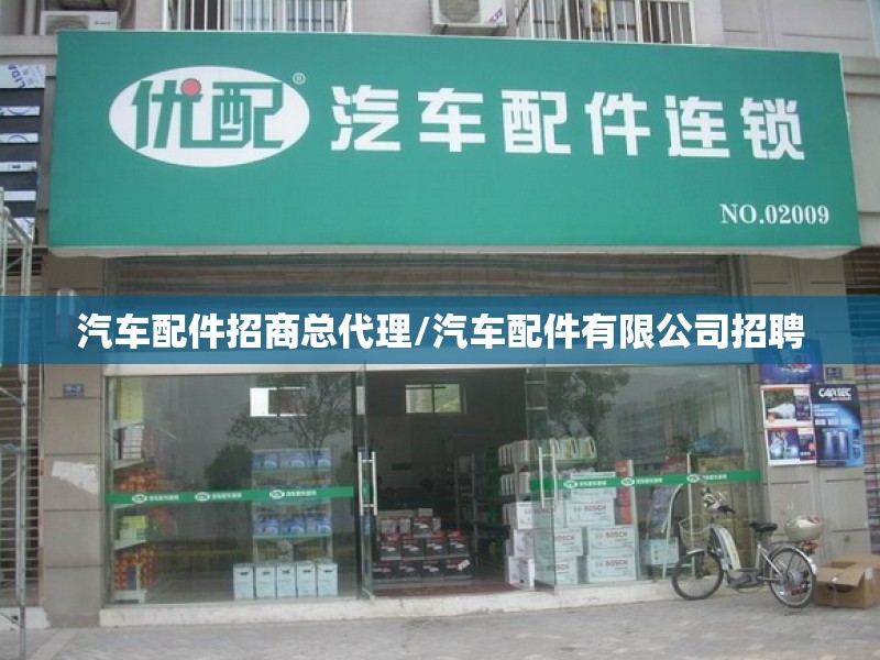 汽车配件招商总代理/汽车配件有限公司招聘 汽车配件招商总代理/汽车配件有限公司招聘