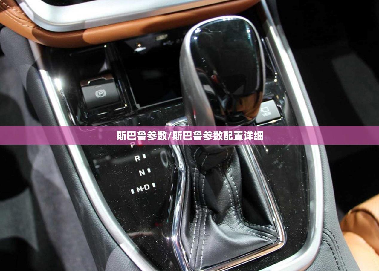 斯巴鲁参数/斯巴鲁参数配置详细 斯巴鲁参数/斯巴鲁参数配置详细