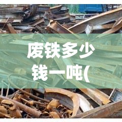 废铁多少钱一吨(废铁多少钱一吨2026年)