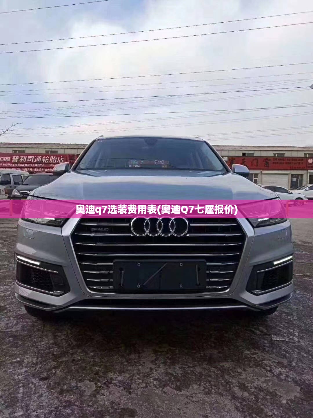 奥迪q7选装费用表(奥迪Q7七座报价) 奥迪q7选装费用表(奥迪Q7七座报价)