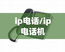 ip电话/ip电话机 ip电话/ip电话机