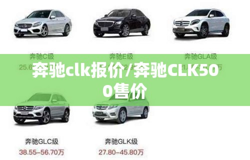 奔驰clk报价/奔驰CLK500售价