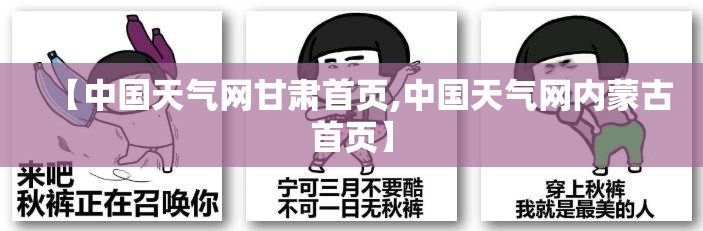 【中国天气网甘肃首页,中国天气网内蒙古首页】 【中国天气网甘肃首页,中国天气网内蒙古首页】