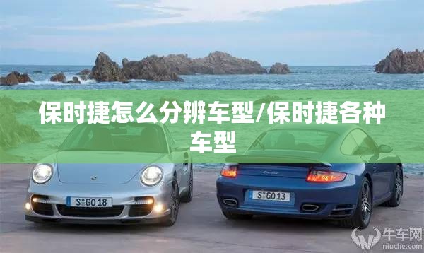 保时捷怎么分辨车型/保时捷各种车型 保时捷怎么分辨车型/保时捷各种车型