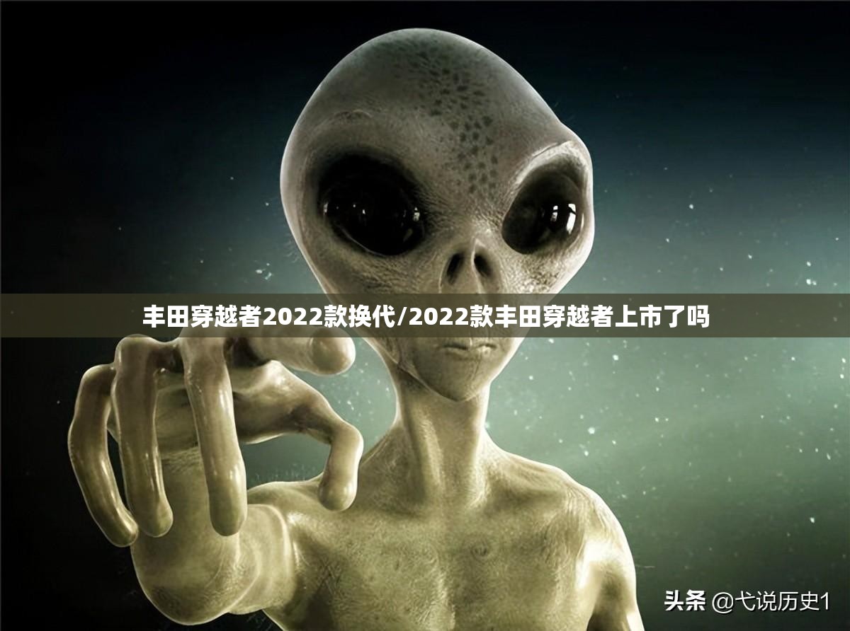丰田穿越者2022款换代/2022款丰田穿越者上市了吗 丰田穿越者2022款换代/2022款丰田穿越者上市了吗