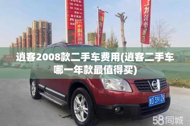 逍客2008款二手车费用(逍客二手车哪一年款最值得买) 逍客2008款二手车费用(逍客二手车哪一年款最值得买)