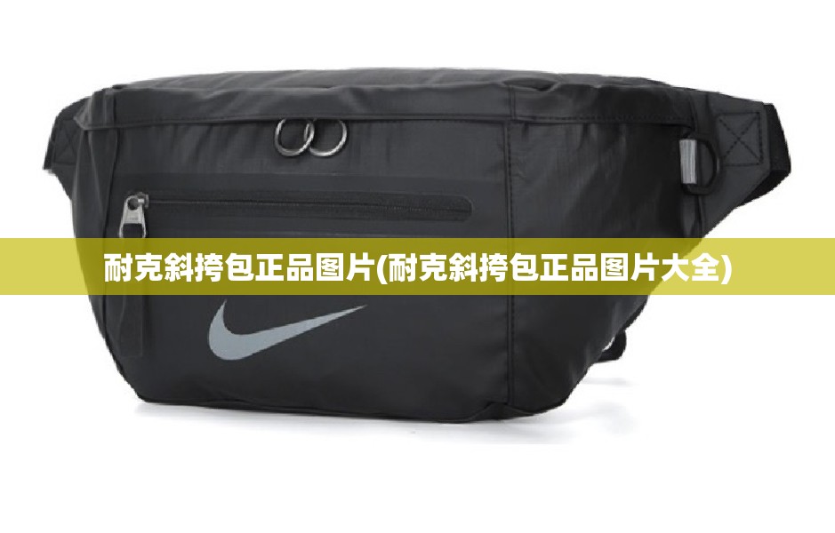 耐克斜挎包正品图片(耐克斜挎包正品图片大全) 耐克斜挎包正品图片(耐克斜挎包正品图片大全)