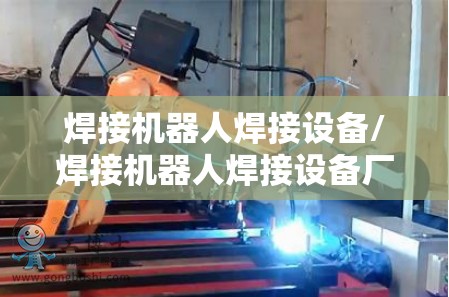 焊接机器人焊接设备/焊接机器人焊接设备厂家 焊接机器人焊接设备/焊接机器人焊接设备厂家