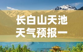 长白山天池天气预报一周/长白山天池天气预报一周7天查询 长白山天池天气预报一周/长白山天池天气预报一周7天查询
