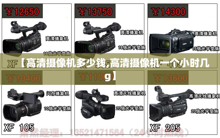 【高清摄像机多少钱,高清摄像机一个小时几g】 【高清摄像机多少钱,高清摄像机一个小时几g】