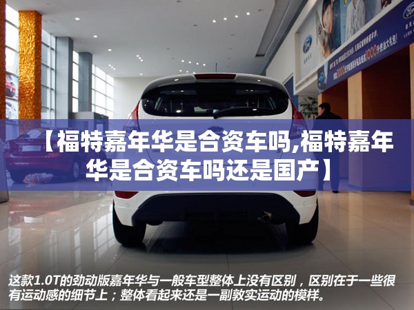 【福特嘉年华是合资车吗,福特嘉年华是合资车吗还是国产】 【福特嘉年华是合资车吗,福特嘉年华是合资车吗还是国产】