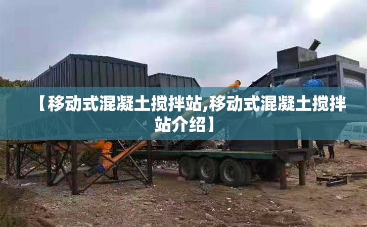 【移动式混凝土搅拌站,移动式混凝土搅拌站介绍】 【移动式混凝土搅拌站,移动式混凝土搅拌站介绍】