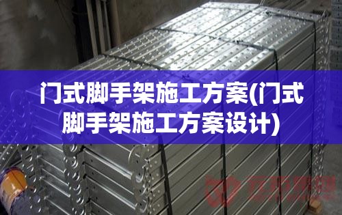门式脚手架施工方案(门式脚手架施工方案设计) 门式脚手架施工方案(门式脚手架施工方案设计)