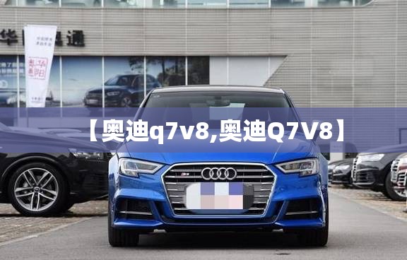 【奥迪q7v8,奥迪Q7V8】 【奥迪q7v8,奥迪Q7V8】