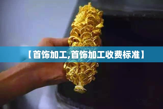 【首饰加工,首饰加工收费标准】 【首饰加工,首饰加工收费标准】