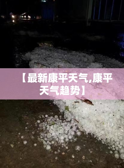 【最新康平天气,康平天气趋势】 【最新康平天气,康平天气趋势】