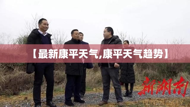 【最新康平天气,康平天气趋势】 【最新康平天气,康平天气趋势】