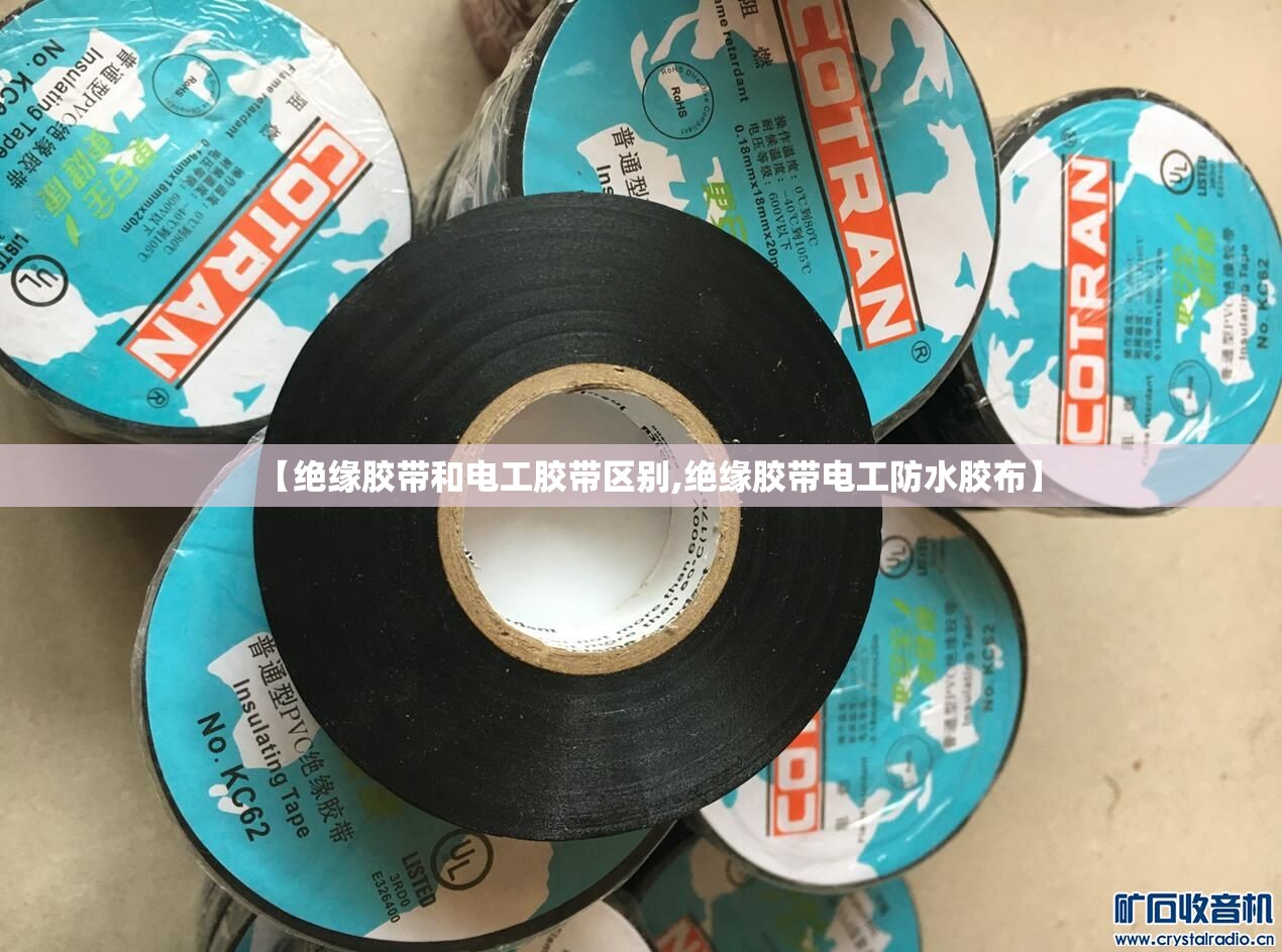 【绝缘胶带和电工胶带区别,绝缘胶带电工防水胶布】 【绝缘胶带和电工胶带区别,绝缘胶带电工防水胶布】