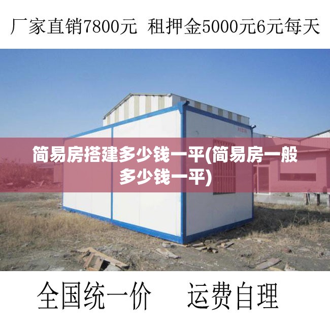 简易房搭建多少钱一平(简易房一般多少钱一平) 简易房搭建多少钱一平(简易房一般多少钱一平)