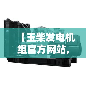 【玉柴发电机组官方网站,天然气发电机组】 【玉柴发电机组官方网站,天然气发电机组】