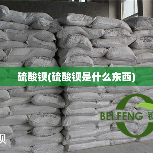 硫酸钡(硫酸钡是什么东西) 硫酸钡(硫酸钡是什么东西)