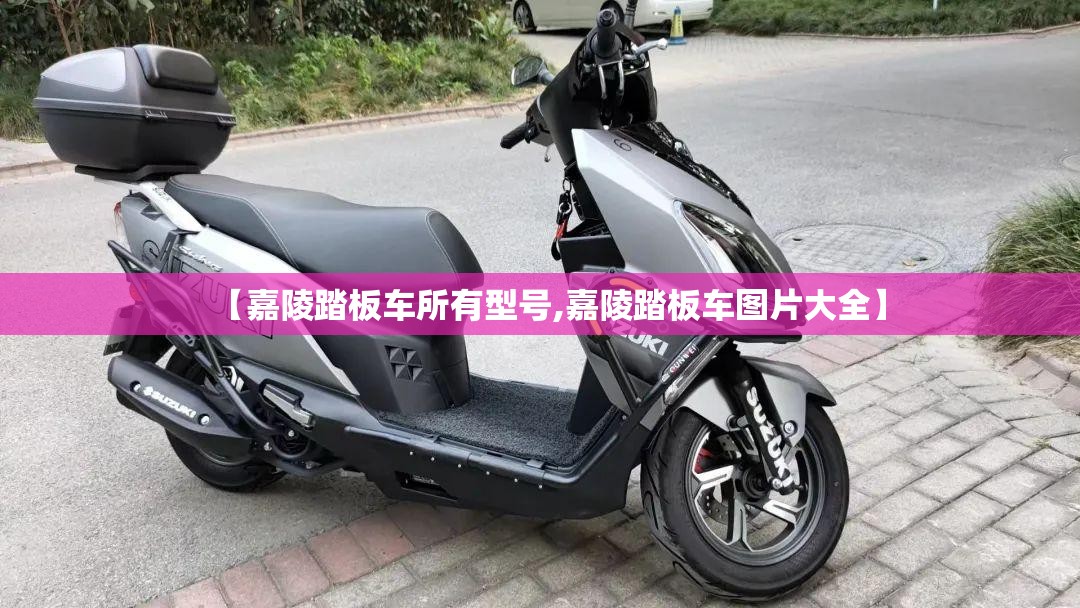 【嘉陵踏板车所有型号,嘉陵踏板车图片大全】 【嘉陵踏板车所有型号,嘉陵踏板车图片大全】