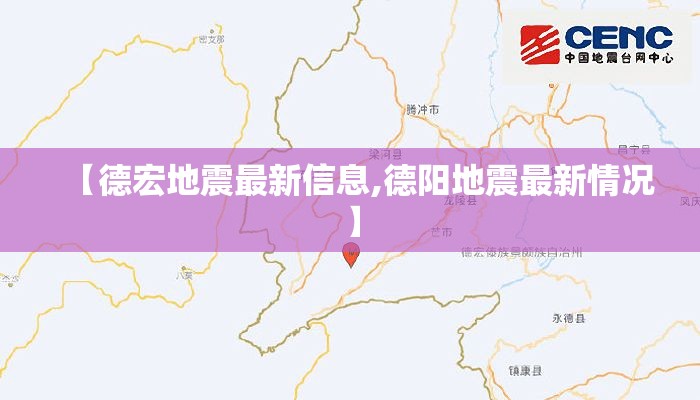 【德宏地震最新信息,德阳地震最新情况】 【德宏地震最新信息,德阳地震最新情况】