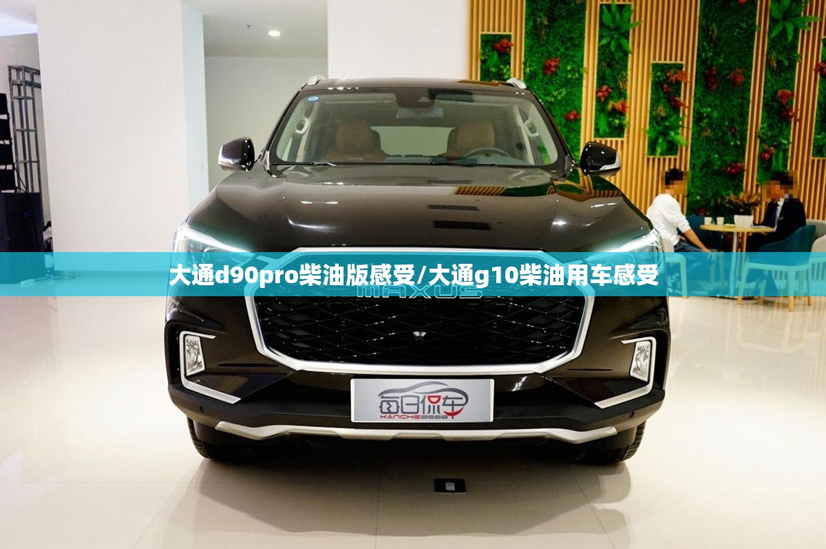 大通d90pro柴油版感受/大通g10柴油用车感受 大通d90pro柴油版感受/大通g10柴油用车感受